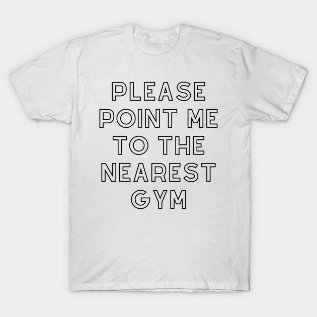 Point Me To The Gym Shirt T-Shirt by Conundrum Cracker